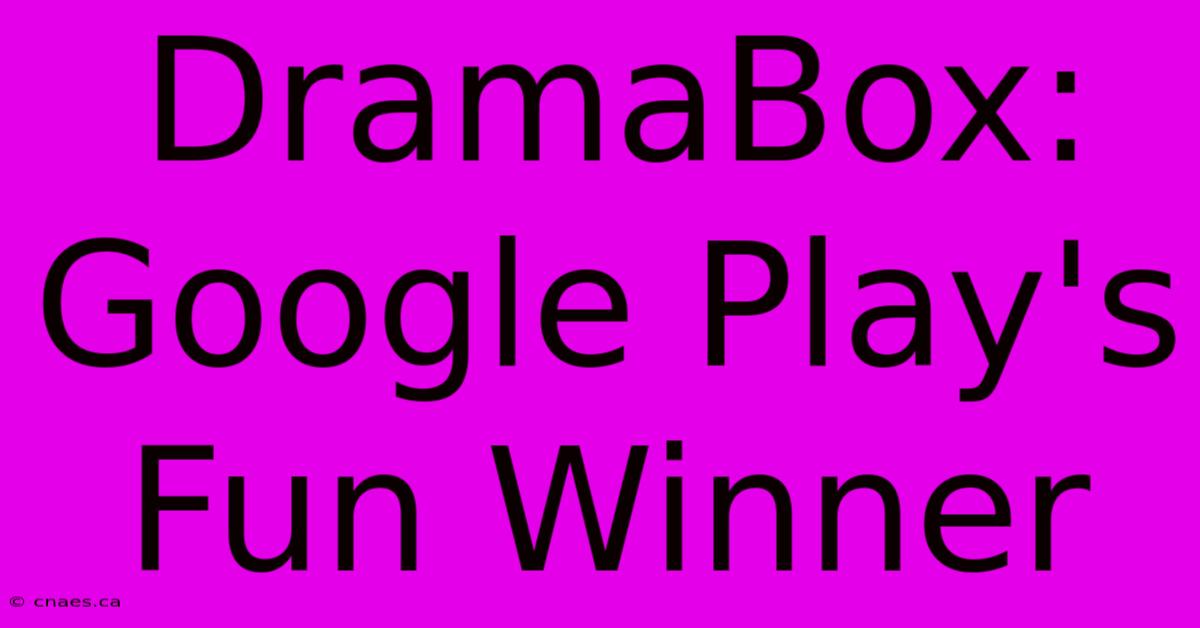 DramaBox: Google Play's Fun Winner