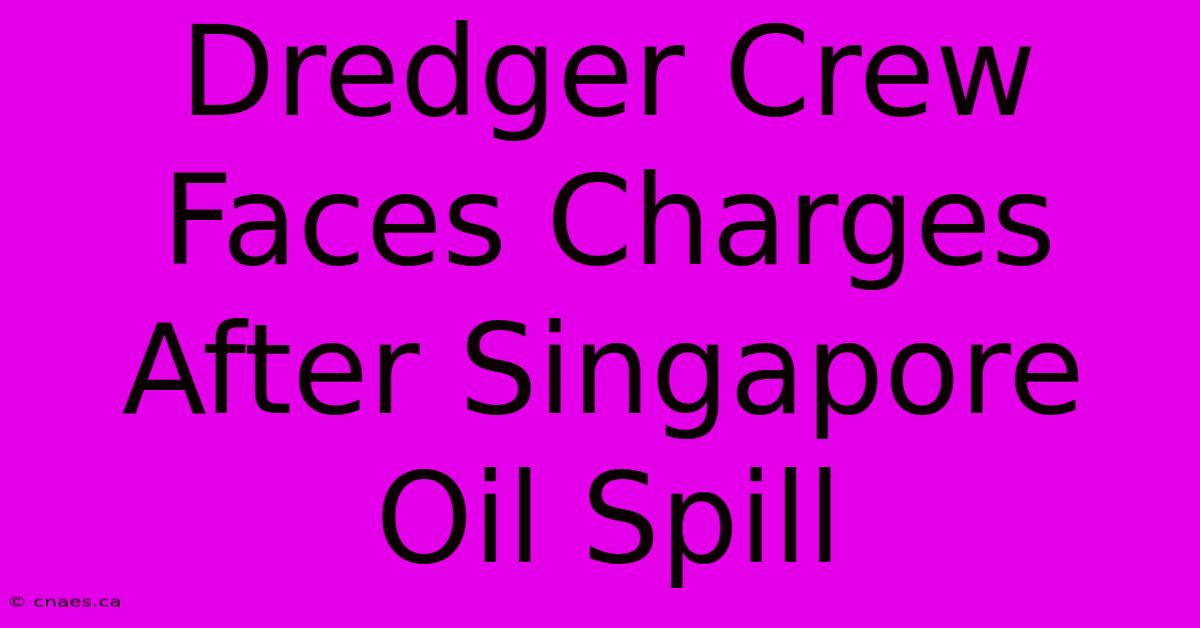 Dredger Crew Faces Charges After Singapore Oil Spill