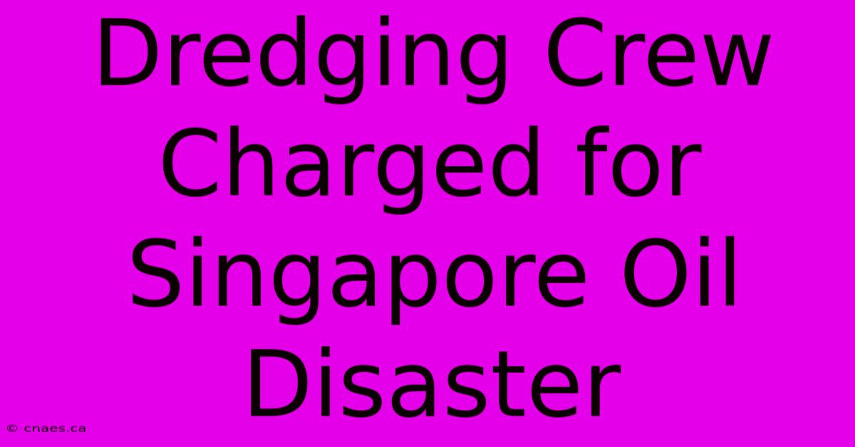 Dredging Crew Charged For Singapore Oil Disaster