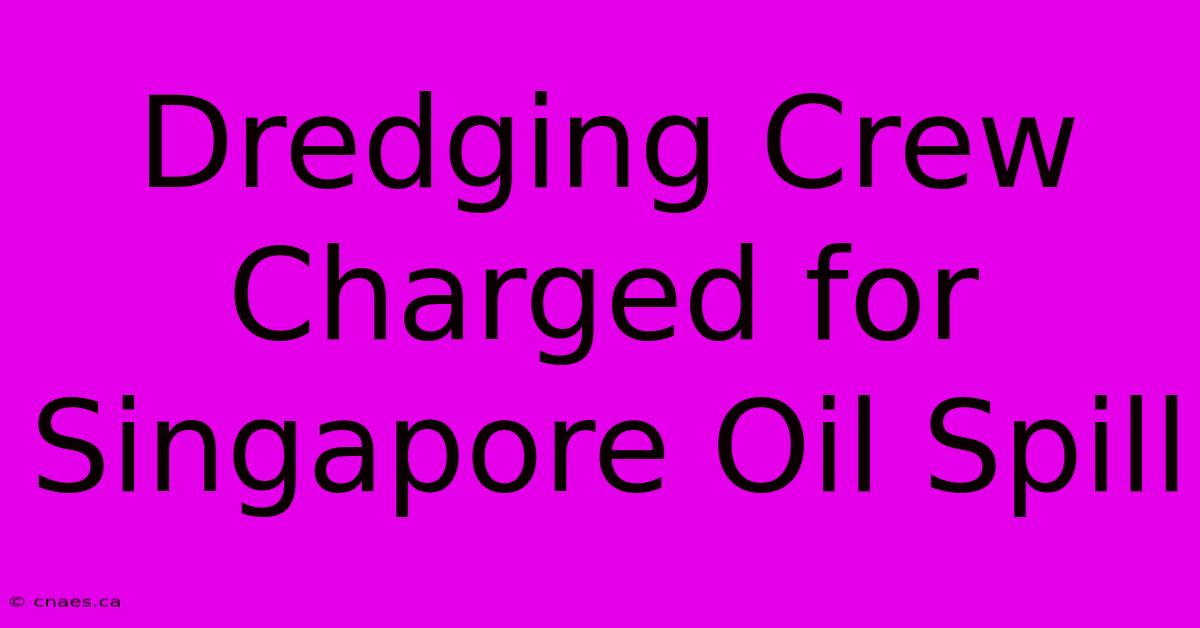 Dredging Crew Charged For Singapore Oil Spill