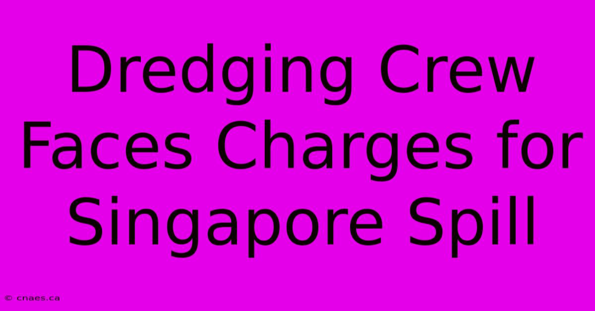 Dredging Crew Faces Charges For Singapore Spill