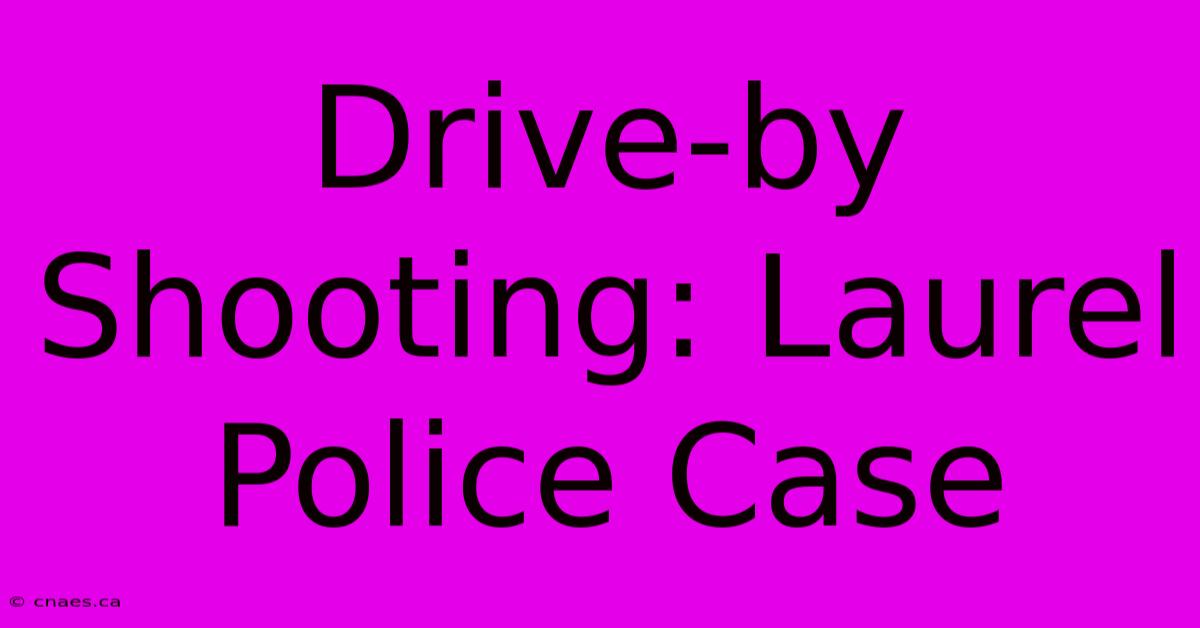 Drive-by Shooting: Laurel Police Case