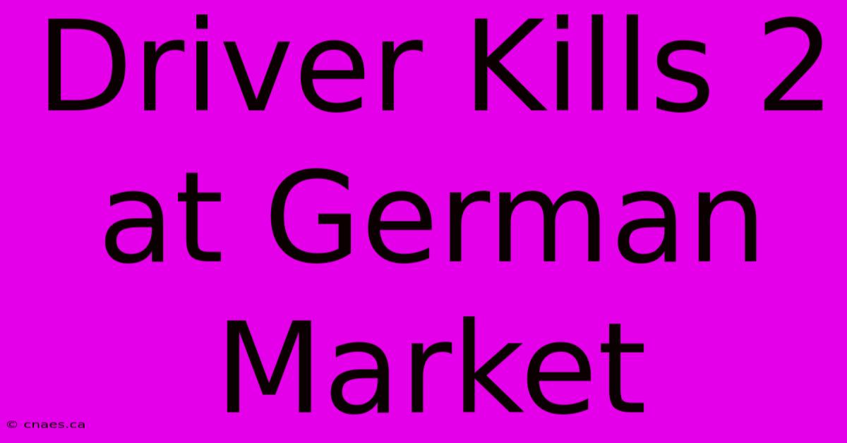 Driver Kills 2 At German Market