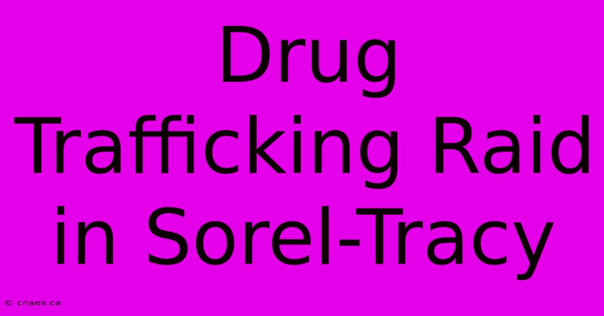 Drug Trafficking Raid In Sorel-Tracy