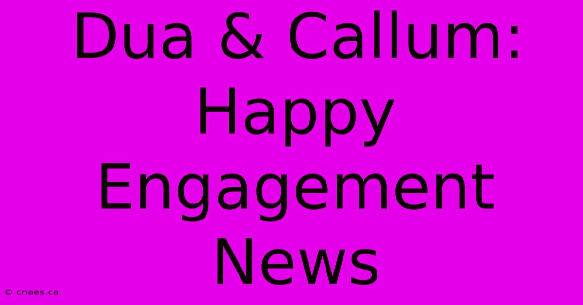 Dua & Callum: Happy Engagement News