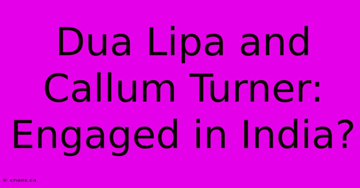 Dua Lipa And Callum Turner: Engaged In India?