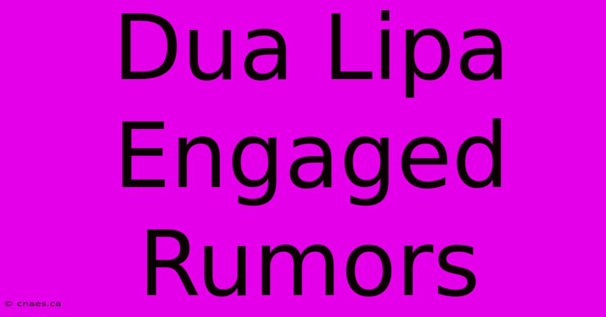 Dua Lipa Engaged Rumors