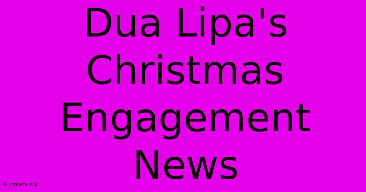 Dua Lipa's Christmas Engagement News