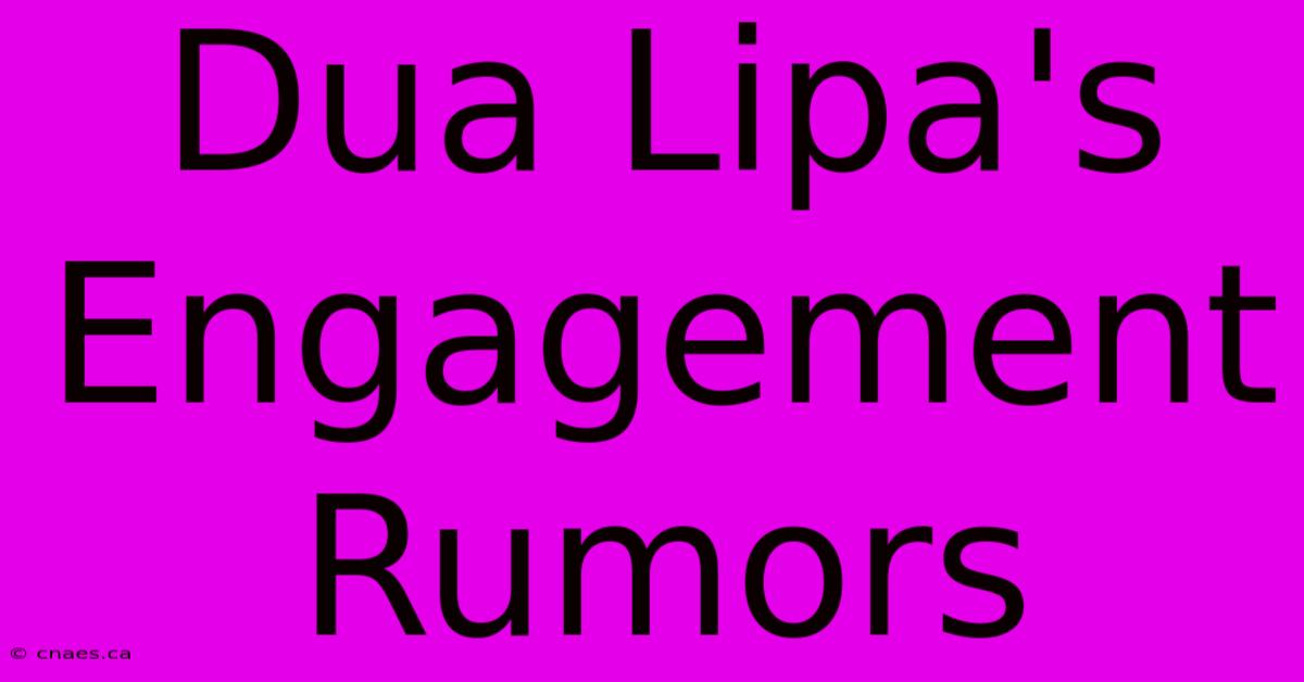 Dua Lipa's Engagement Rumors