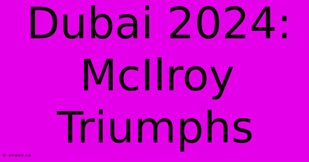 Dubai 2024: McIlroy Triumphs