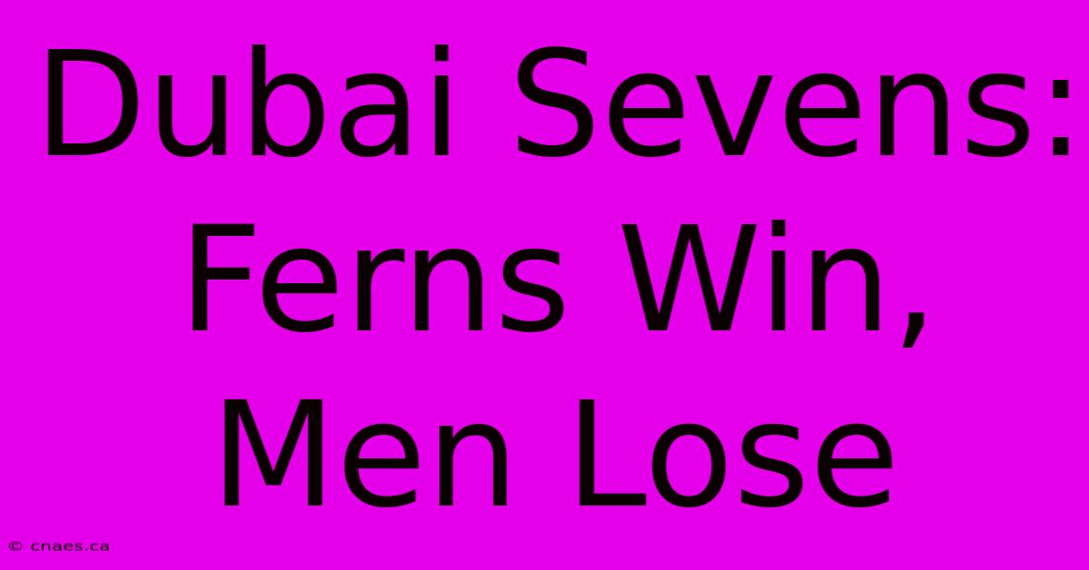 Dubai Sevens: Ferns Win, Men Lose