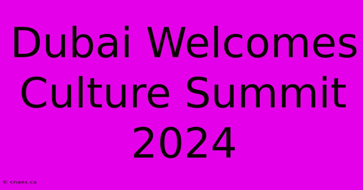 Dubai Welcomes Culture Summit 2024