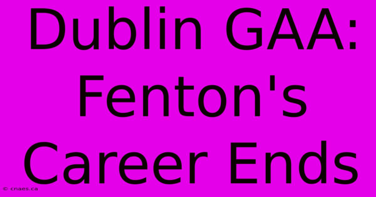 Dublin GAA: Fenton's Career Ends