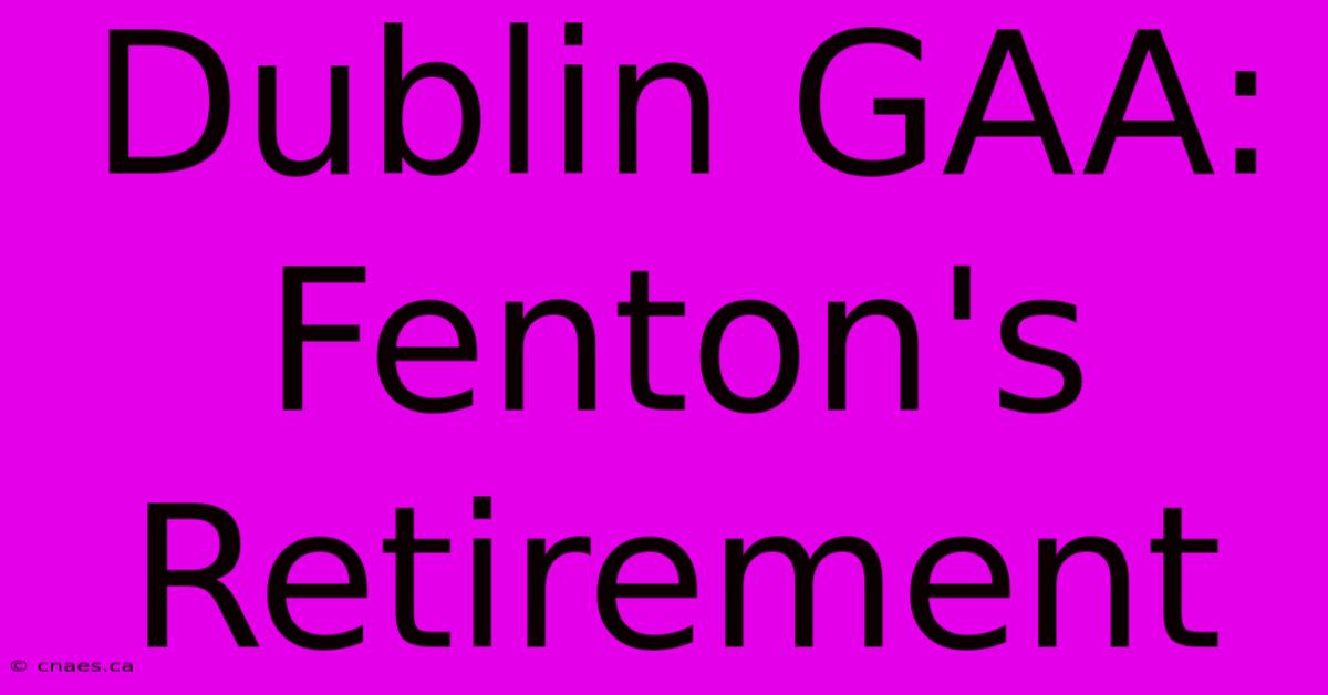 Dublin GAA: Fenton's Retirement