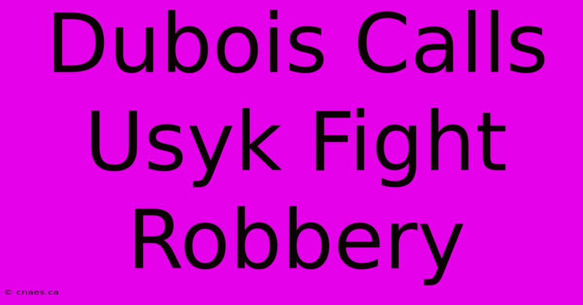 Dubois Calls Usyk Fight Robbery