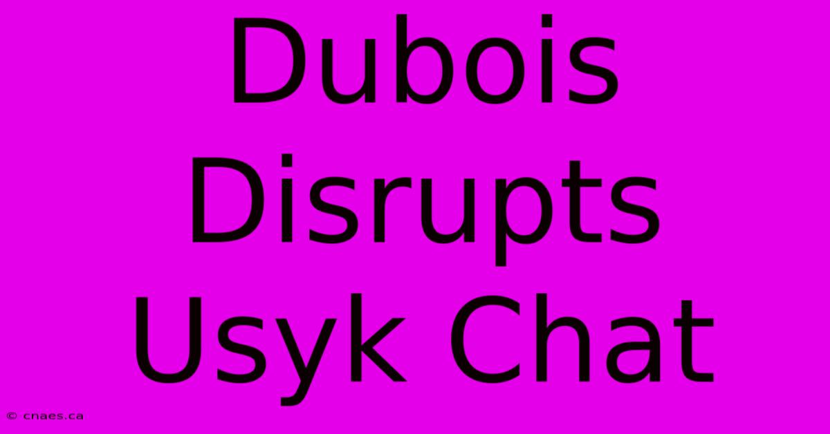 Dubois Disrupts Usyk Chat