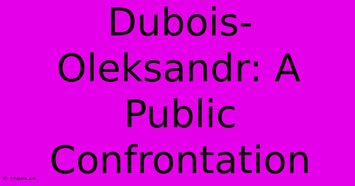 Dubois-Oleksandr: A Public Confrontation