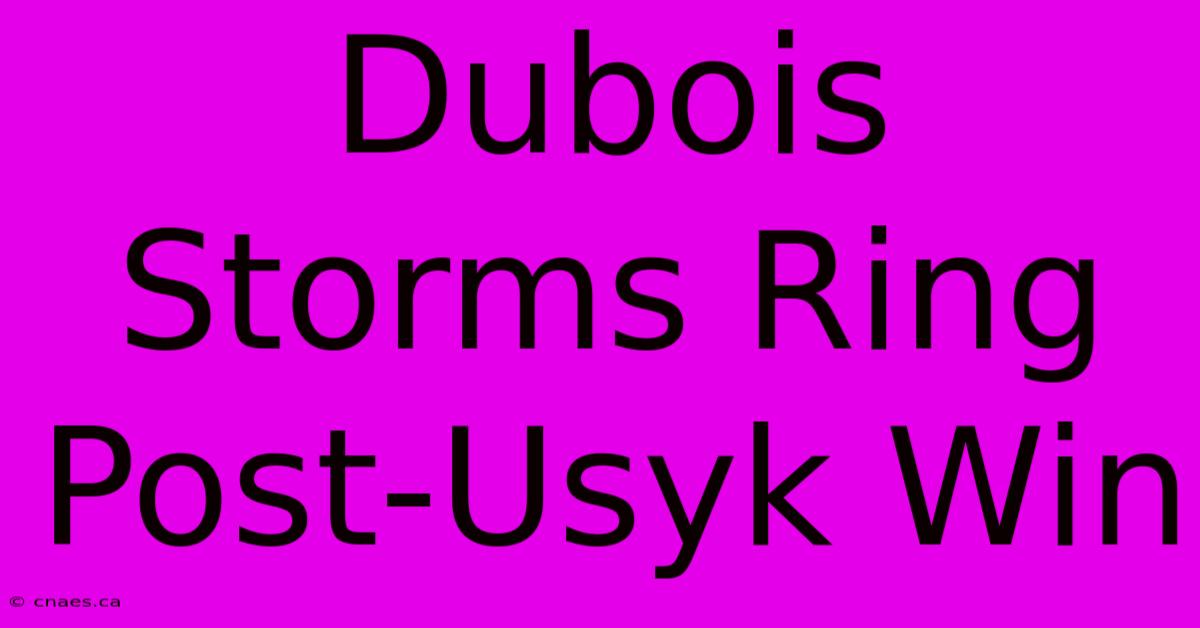 Dubois Storms Ring Post-Usyk Win