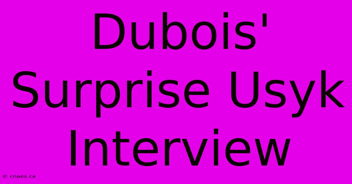 Dubois' Surprise Usyk Interview