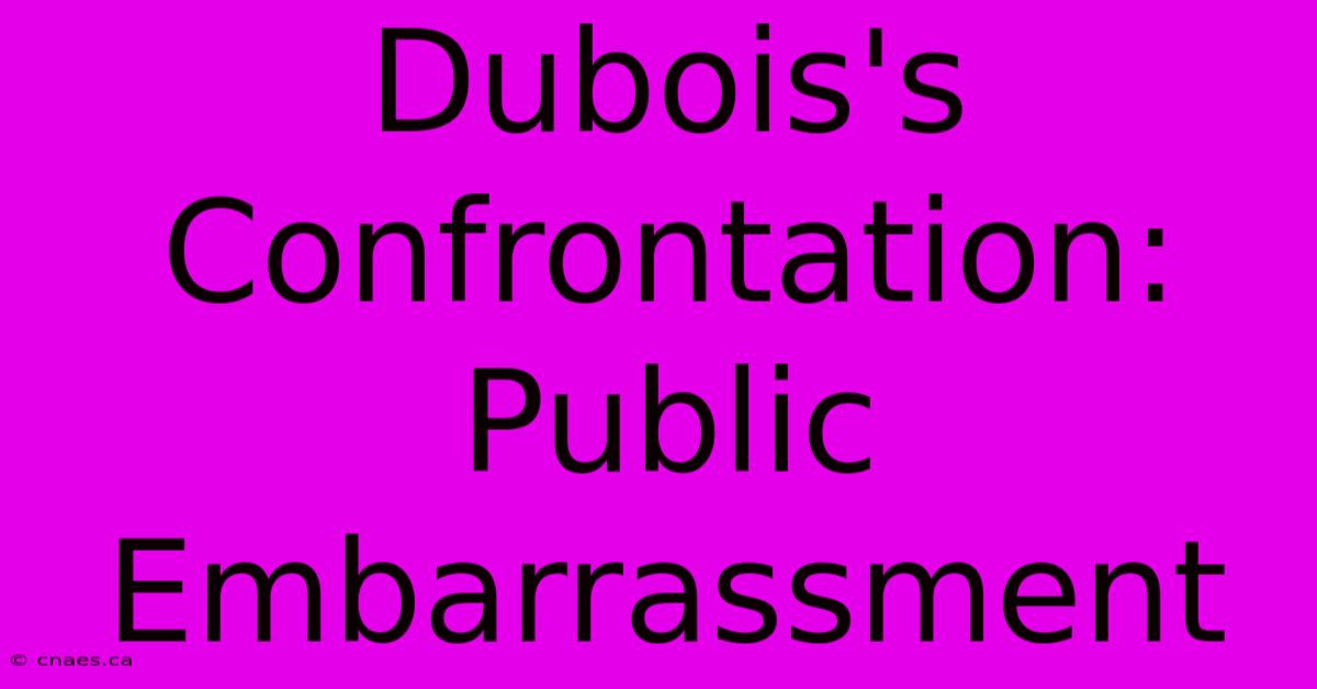 Dubois's Confrontation: Public Embarrassment