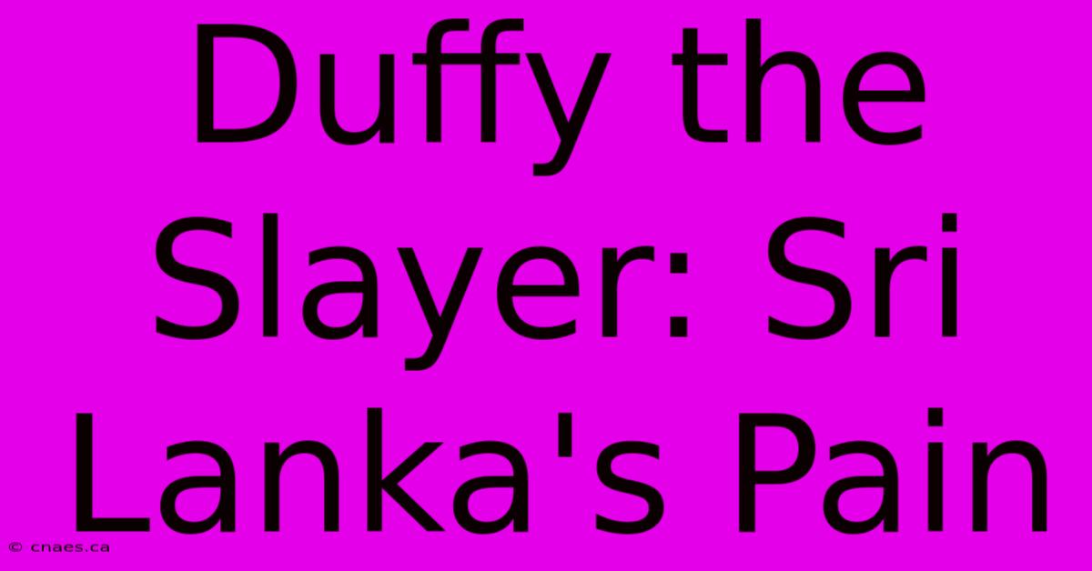 Duffy The Slayer: Sri Lanka's Pain