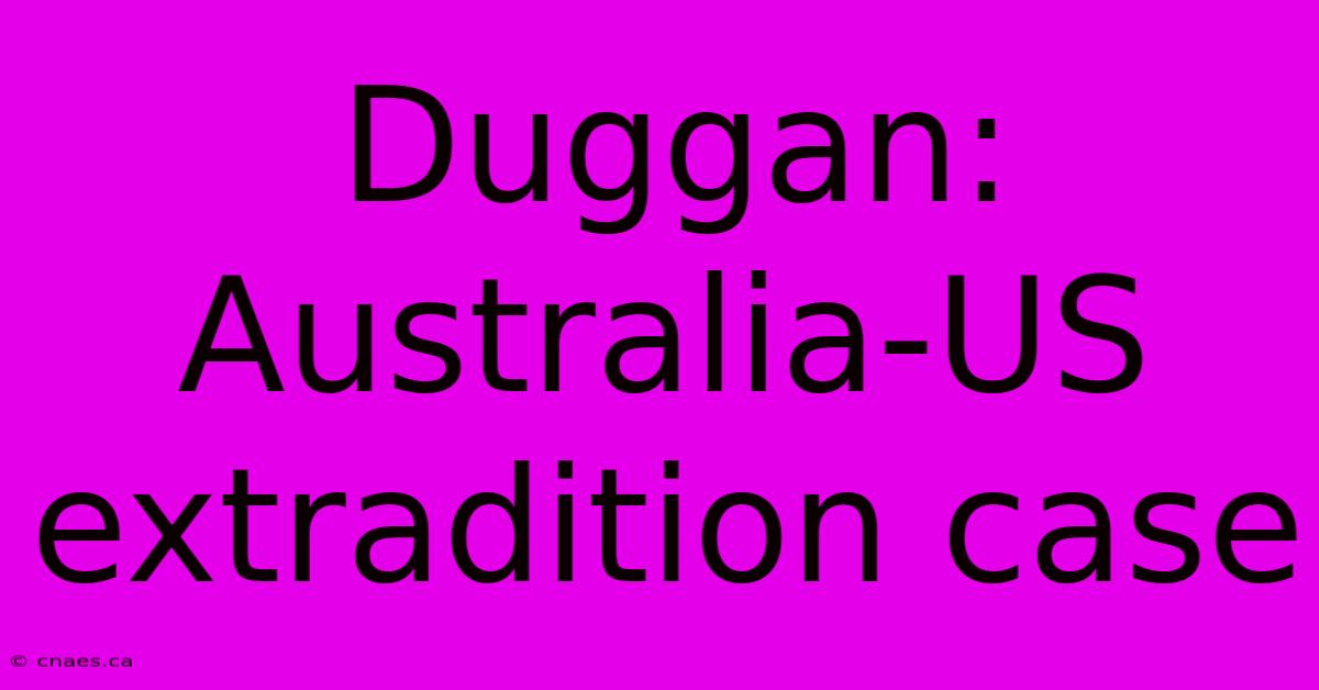 Duggan: Australia-US Extradition Case