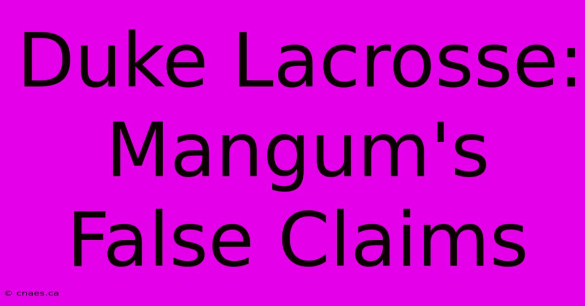 Duke Lacrosse: Mangum's False Claims