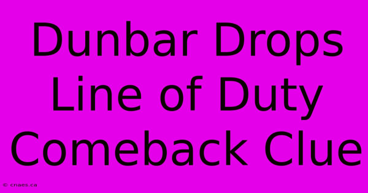 Dunbar Drops Line Of Duty Comeback Clue