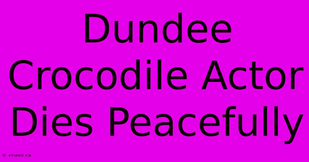 Dundee Crocodile Actor Dies Peacefully