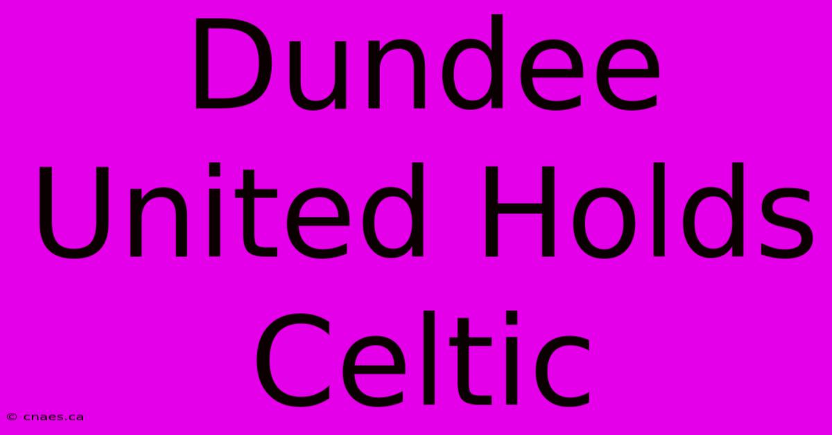 Dundee United Holds Celtic