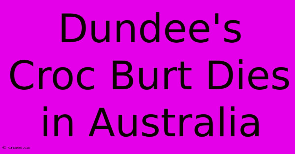 Dundee's Croc Burt Dies In Australia