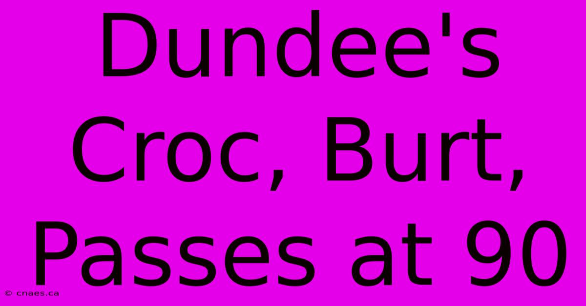 Dundee's Croc, Burt, Passes At 90