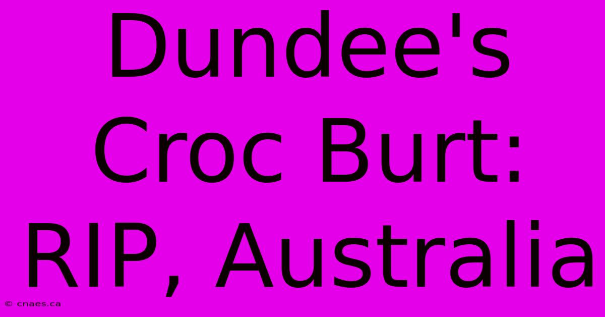 Dundee's Croc Burt: RIP, Australia