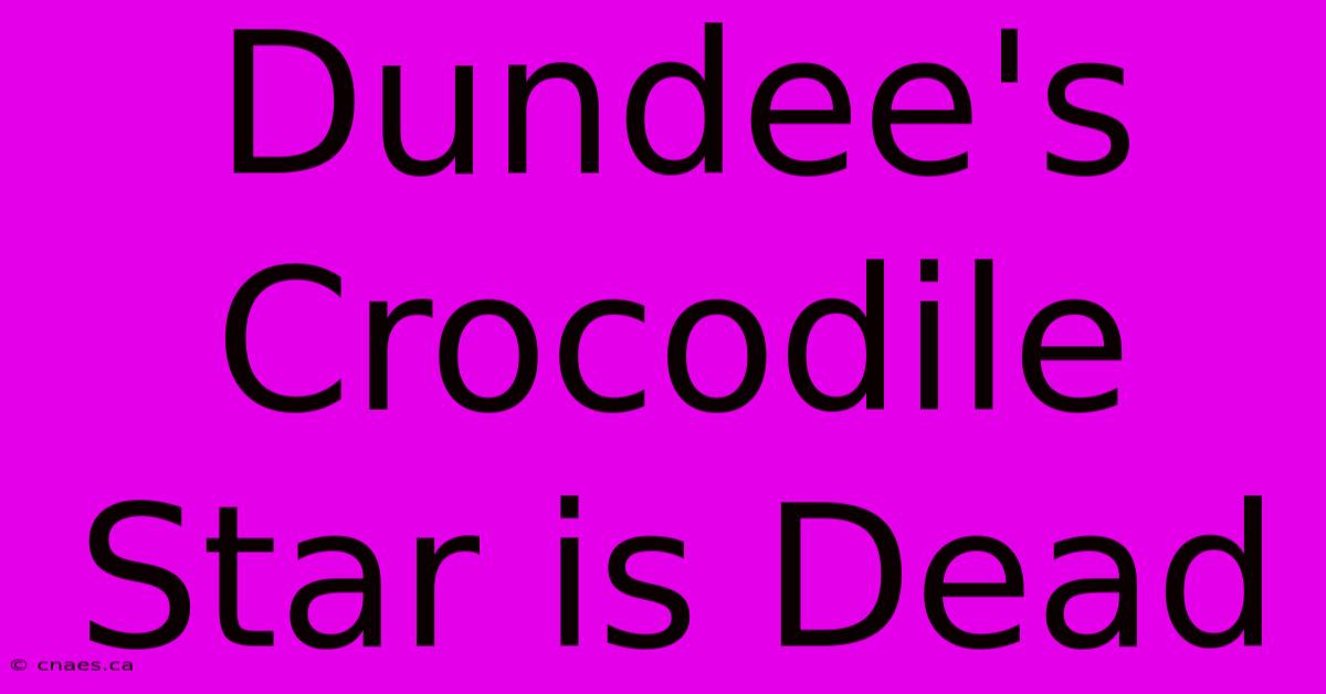 Dundee's Crocodile Star Is Dead