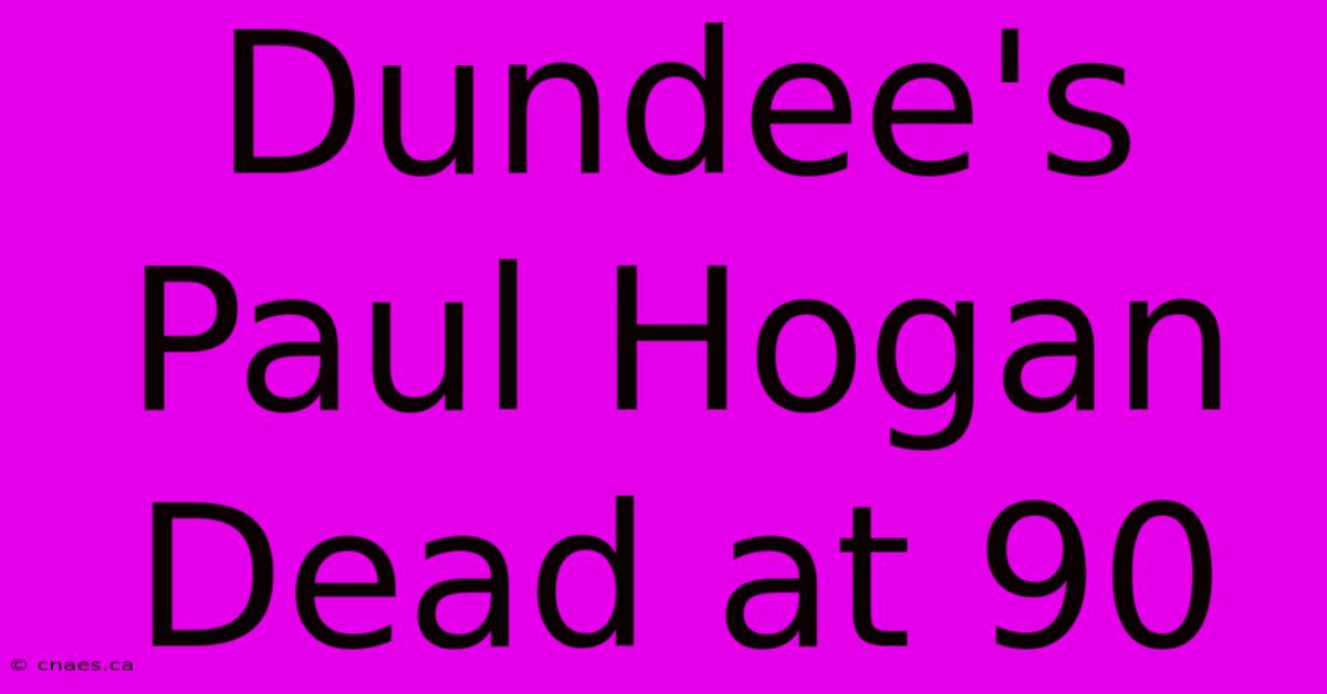 Dundee's Paul Hogan Dead At 90