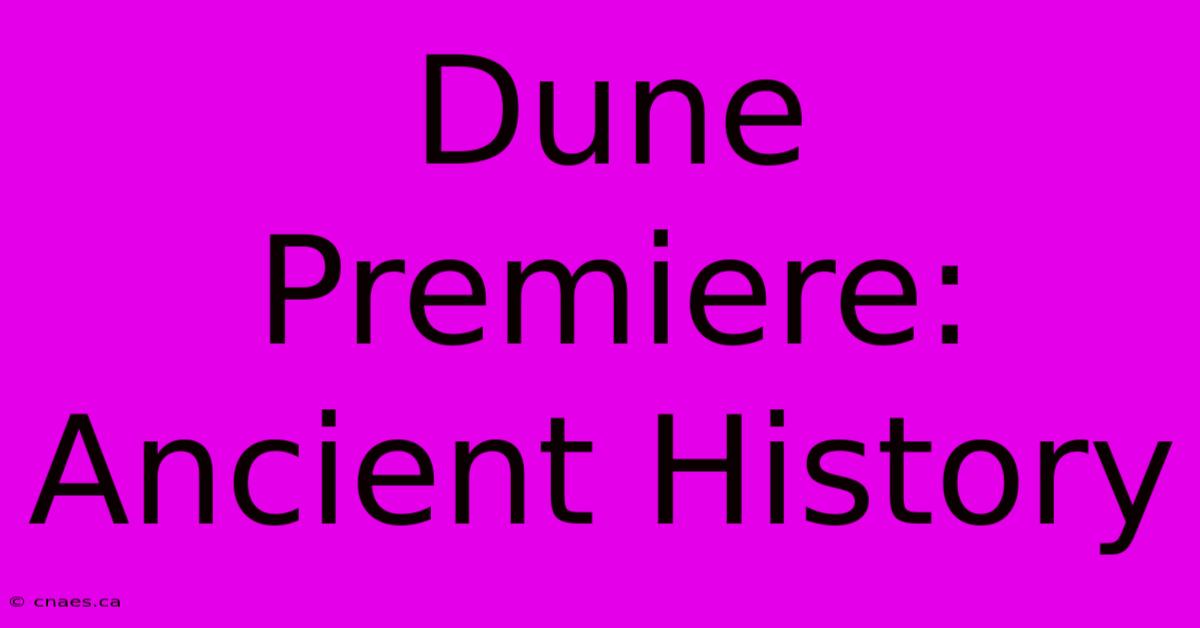 Dune Premiere: Ancient History