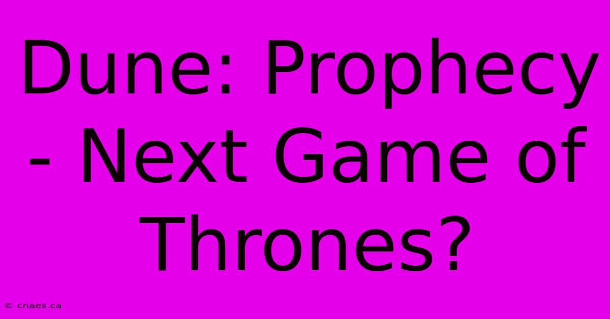 Dune: Prophecy - Next Game Of Thrones?