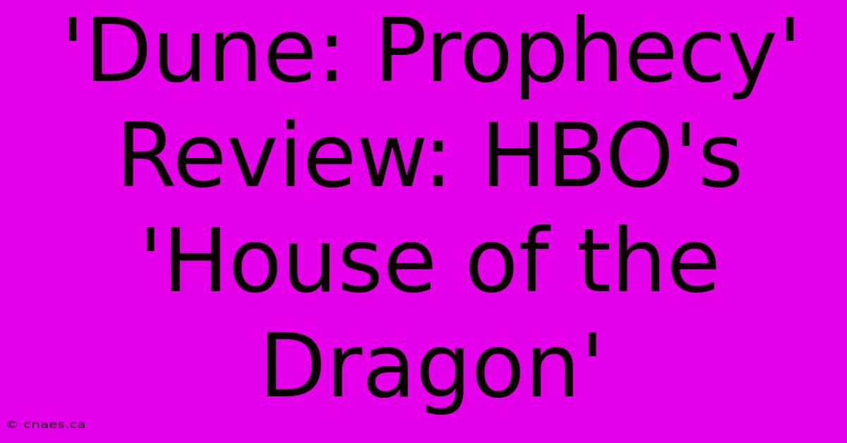 'Dune: Prophecy' Review: HBO's 'House Of The Dragon'