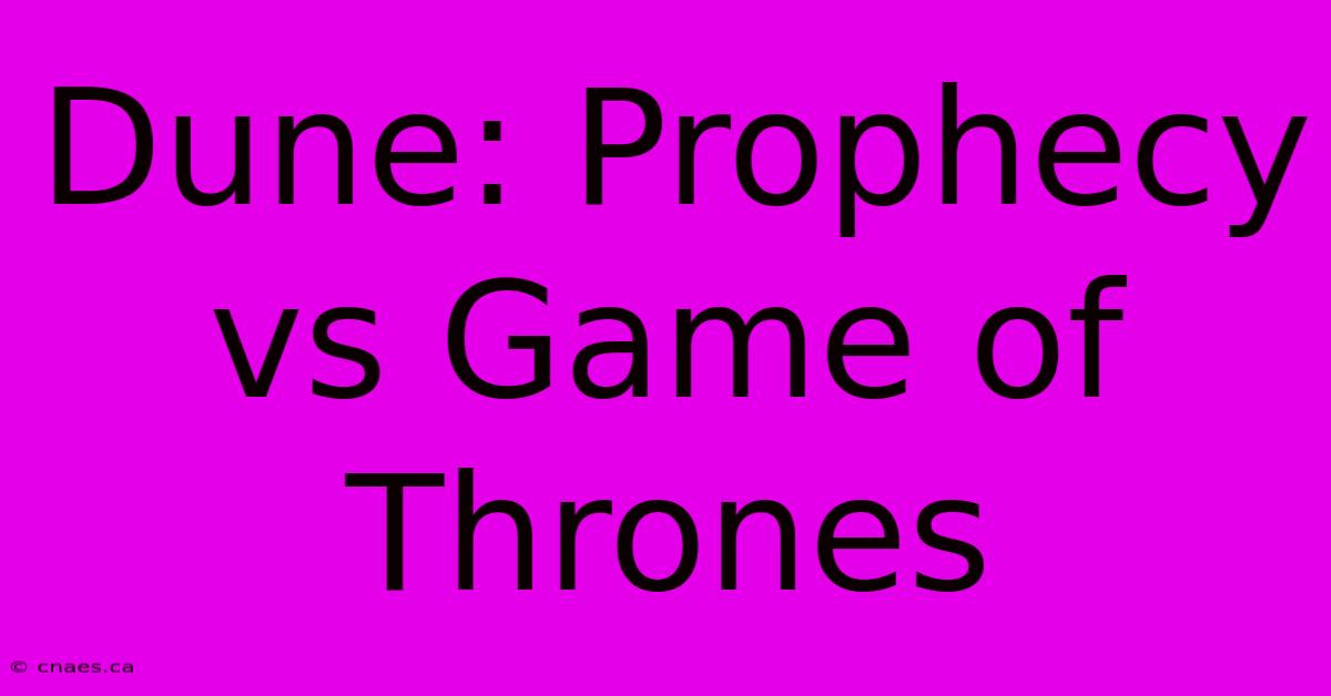 Dune: Prophecy Vs Game Of Thrones