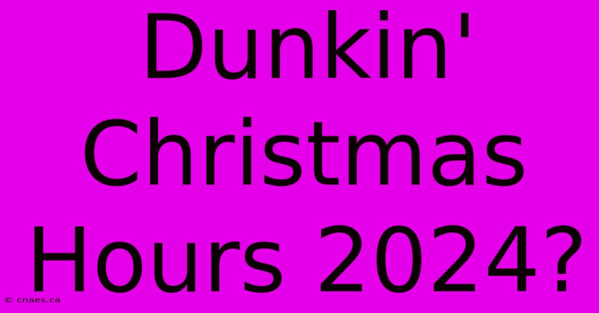 Dunkin' Christmas Hours 2024?