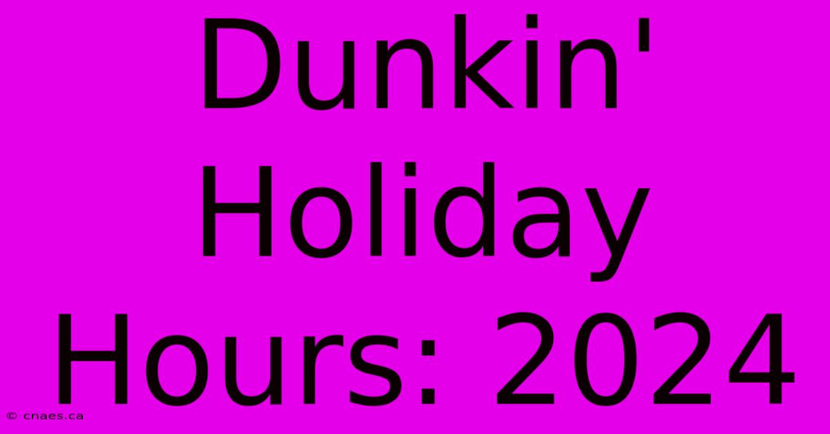 Dunkin' Holiday Hours: 2024