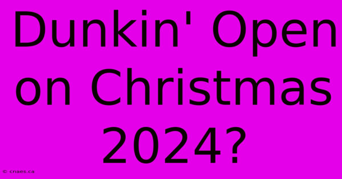 Dunkin' Open On Christmas 2024?