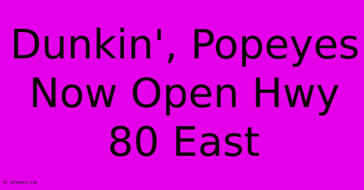 Dunkin', Popeyes Now Open Hwy 80 East