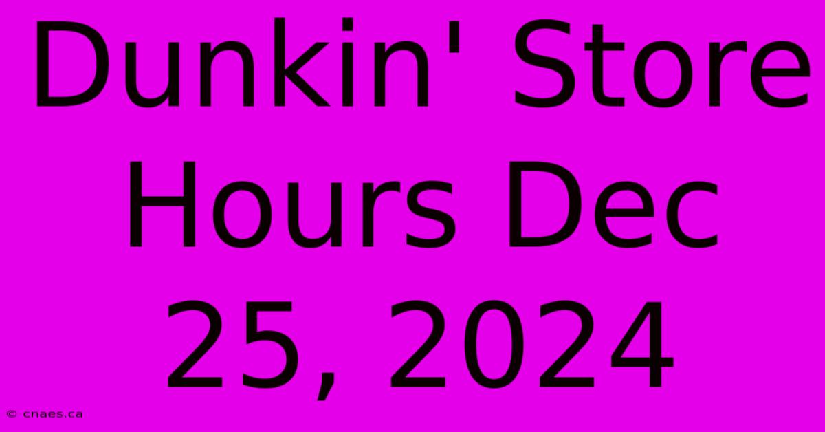 Dunkin' Store Hours Dec 25, 2024