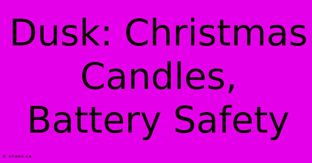 Dusk: Christmas Candles, Battery Safety