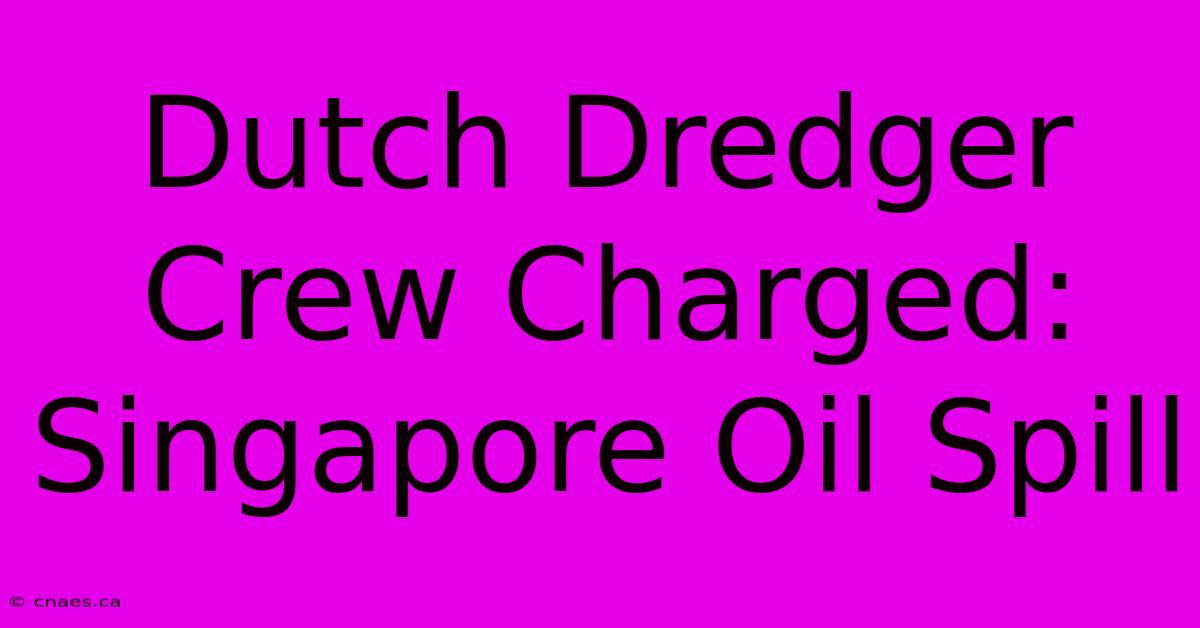 Dutch Dredger Crew Charged: Singapore Oil Spill