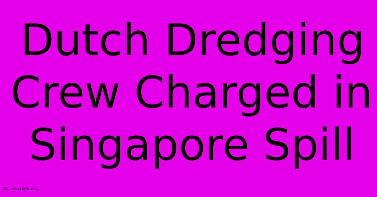 Dutch Dredging Crew Charged In Singapore Spill