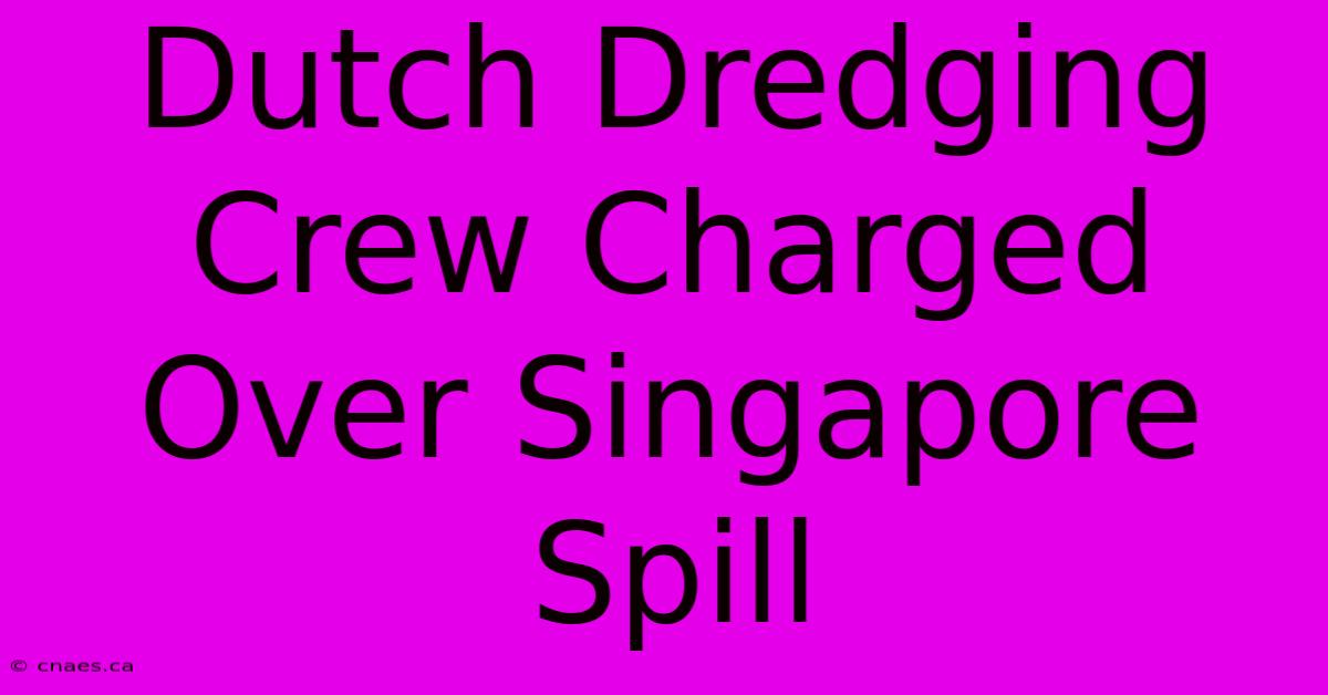 Dutch Dredging Crew Charged Over Singapore Spill