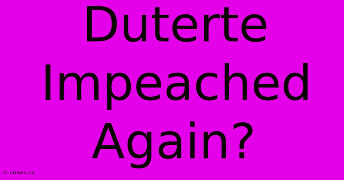 Duterte Impeached Again?