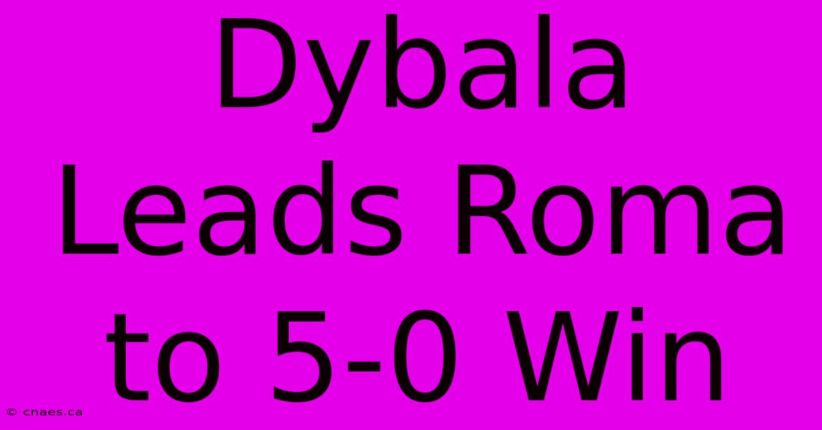 Dybala Leads Roma To 5-0 Win